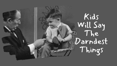 Kids Will Say the Darndest Things 🏆